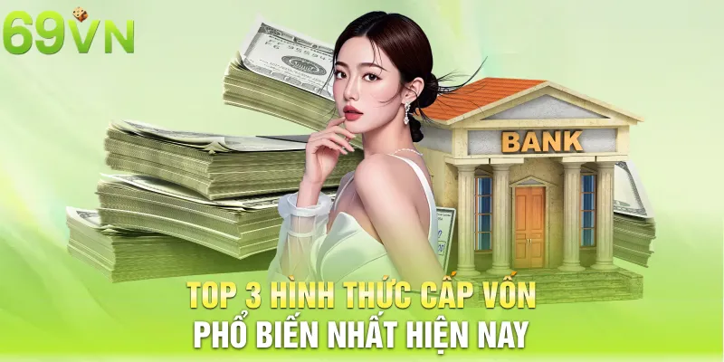 top 3 hinh thuc cap von pho bien nhat hien nay 4 11zon Top 3 hình thức cấp vốn phổ biến nhất hiện nay