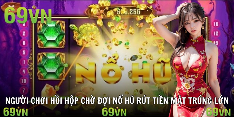 Người chơi hồi hộp chờ đợi nổ hũ rút tiền mặt trúng lớn