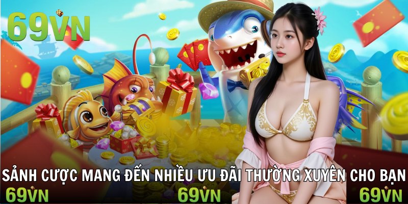 Sảnh cược mang đến nhiều ưu đãi thường xuyên cho bạn