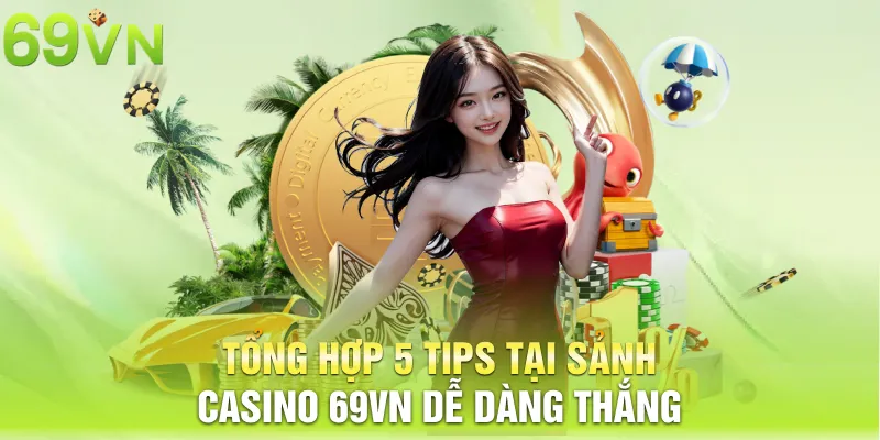 Tổng hợp 5 tips tại sảnh casino 69VN dễ dàng thắng