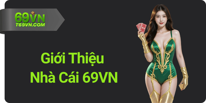 Gioi Thieu ve Nha Cai 69VN Giới Thiệu về Nhà Cái 69VN